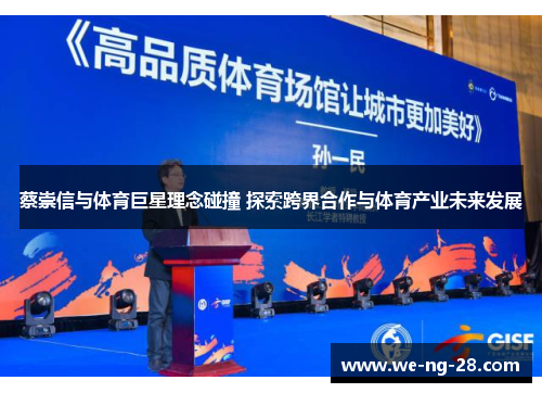 蔡崇信与体育巨星理念碰撞 探索跨界合作与体育产业未来发展 蔡崇信与体育巨星理念碰撞 探索跨界合作与体育产业未来发展