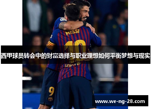 西甲球员转会中的财富选择与职业理想如何平衡梦想与现实 西甲球员转会中的财富选择与职业理想如何平衡梦想与现实