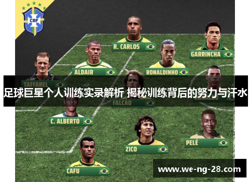 足球巨星个人训练实录解析 揭秘训练背后的努力与汗水 足球巨星个人训练实录解析 揭秘训练背后的努力与汗水
