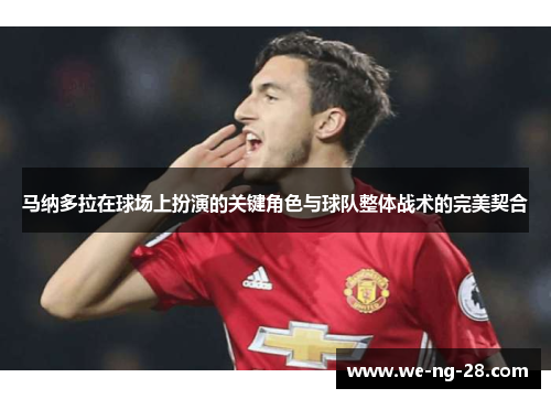 马纳多拉在球场上扮演的关键角色与球队整体战术的完美契合 马纳多拉在球场上扮演的关键角色与球队整体战术的完美契合