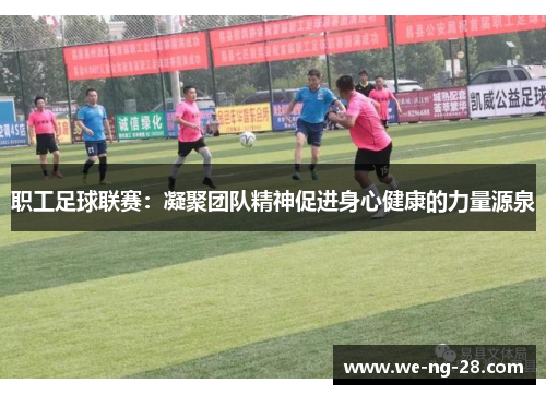 职工足球联赛：凝聚团队精神促进身心健康的力量源泉