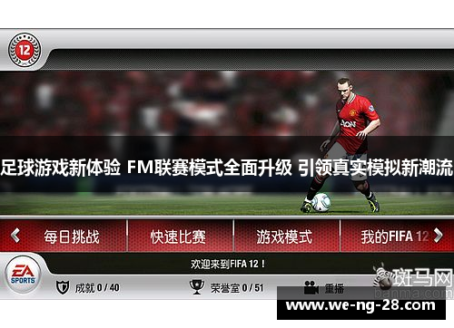 足球游戏新体验 FM联赛模式全面升级 引领真实模拟新潮流 足球游戏新体验 FM联赛模式全面升级 引领真实模拟新潮流
