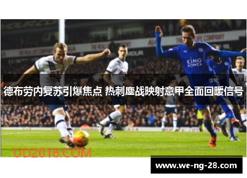 德布劳内复苏引爆焦点 热刺鏖战映射意甲全面回暖信号